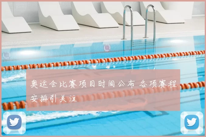 奥运会比赛项目时间公布 各项赛程安排引关注