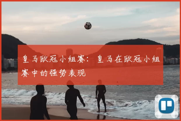 皇马欧冠小组赛：皇马在欧冠小组赛中的强势表现