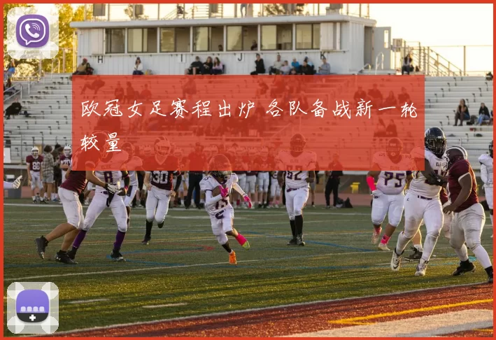 欧冠女足赛程出炉 各队备战新一轮较量