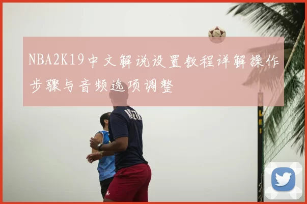 NBA2K19中文解说设置教程详解操作步骤与音频选项调整
