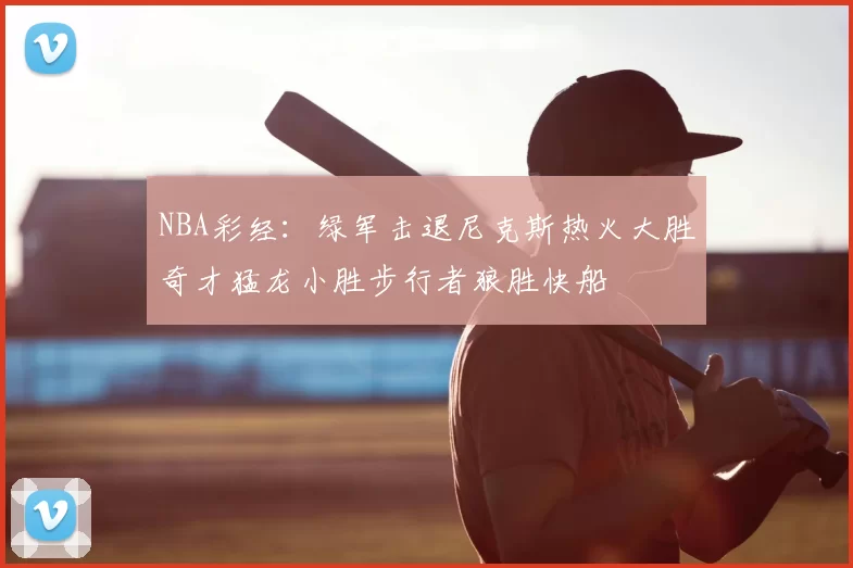 NBA彩经：绿军击退尼克斯热火大胜奇才猛龙小胜步行者狼胜快船