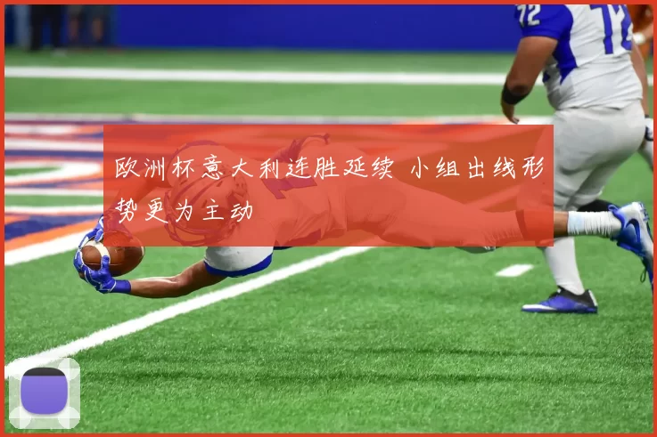欧洲杯意大利连胜延续 小组出线形势更为主动