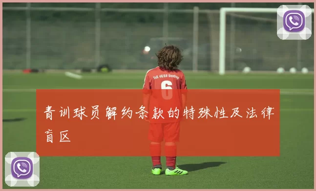 青训球员解约条款的特殊性及法律盲区