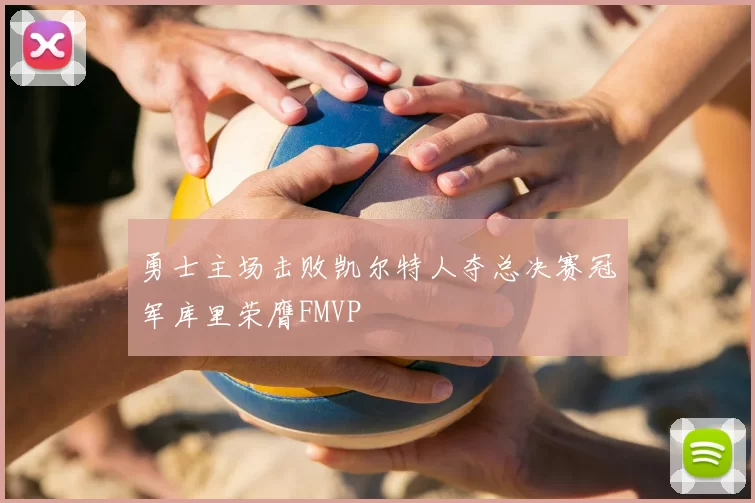 勇士主场击败凯尔特人夺总决赛冠军库里荣膺FMVP
