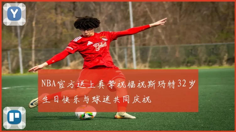 NBA官方送上真挚祝福祝斯玛特32岁生日快乐与球迷共同庆祝