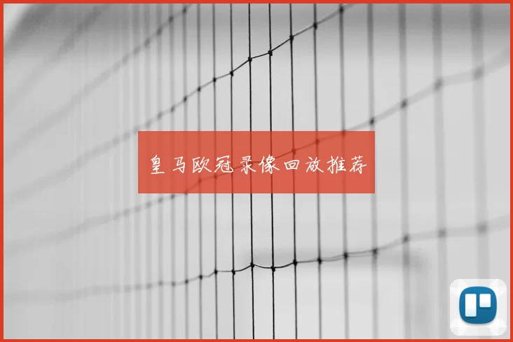 皇马欧冠录像回放推荐