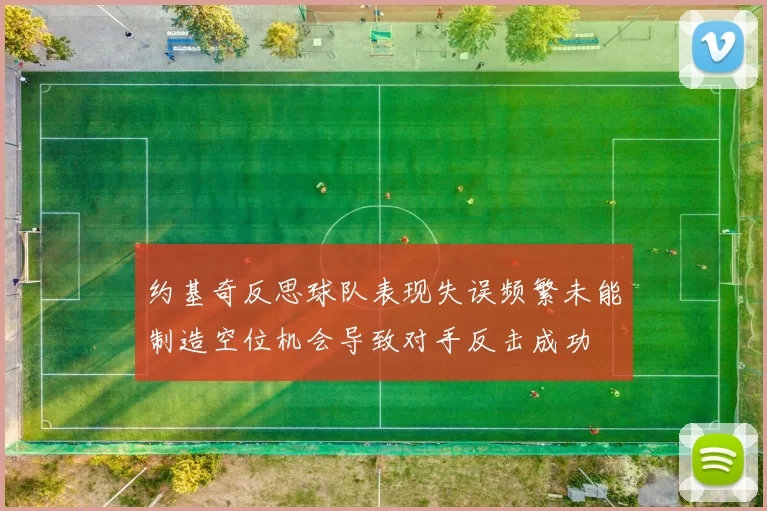 约基奇反思球队表现失误频繁未能制造空位机会导致对手反击成功