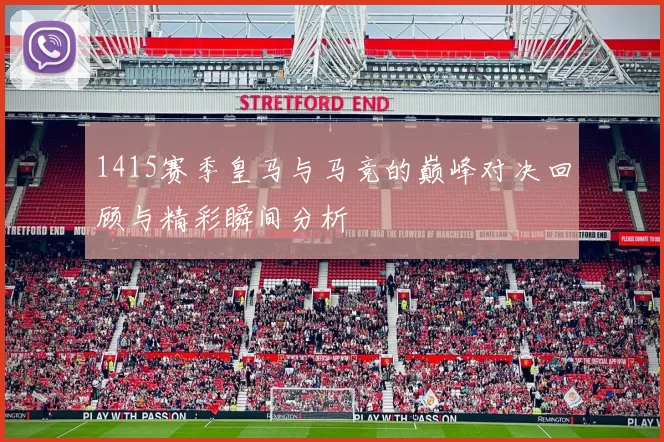 1415赛季皇马与马竞的巅峰对决回顾与精彩瞬间分析
