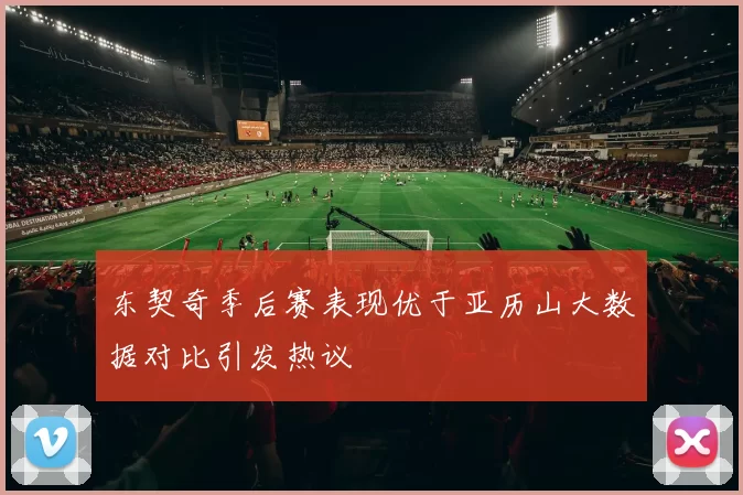东契奇季后赛表现优于亚历山大数据对比引发热议