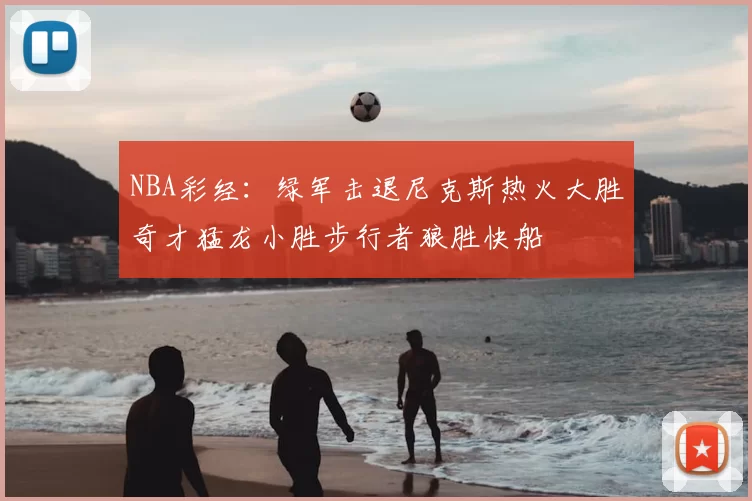 NBA彩经：绿军击退尼克斯热火大胜奇才猛龙小胜步行者狼胜快船