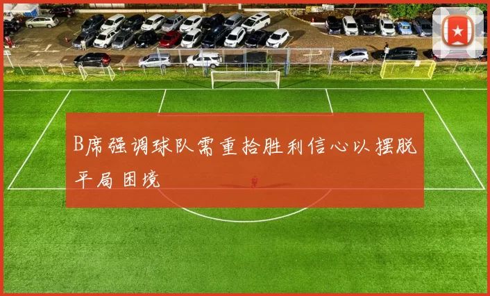 B席强调球队需重拾胜利信心以摆脱平局困境