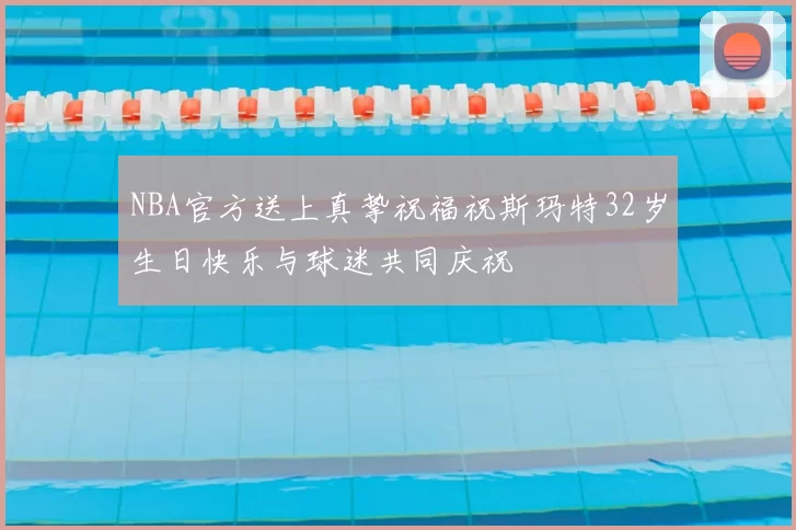 NBA官方送上真挚祝福祝斯玛特32岁生日快乐与球迷共同庆祝