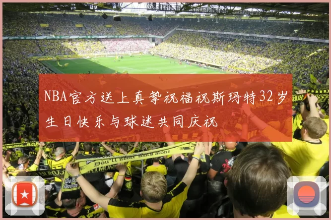 NBA官方送上真挚祝福祝斯玛特32岁生日快乐与球迷共同庆祝