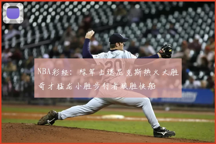 NBA彩经：绿军击退尼克斯热火大胜奇才猛龙小胜步行者狼胜快船
