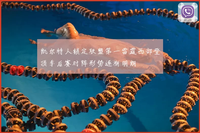 凯尔特人锁定联盟第一雷霆西部登顶季后赛对阵形势逐渐明朗