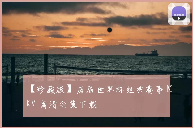 【珍藏版】历届世界杯经典赛事 MKV 高清合集下载