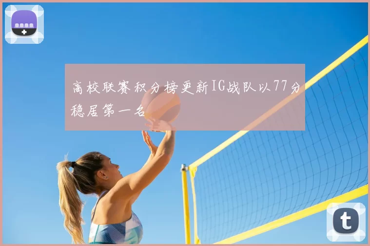 高校联赛积分榜更新IG战队以77分稳居第一名