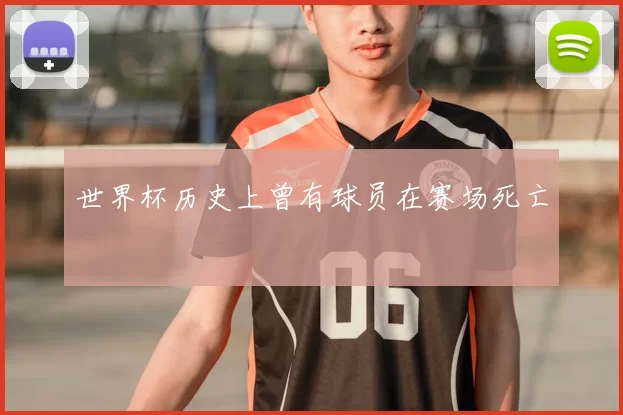 世界杯历史上曾有球员在赛场死亡